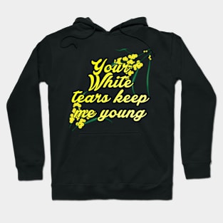 Your white tears keep me young Hoodie